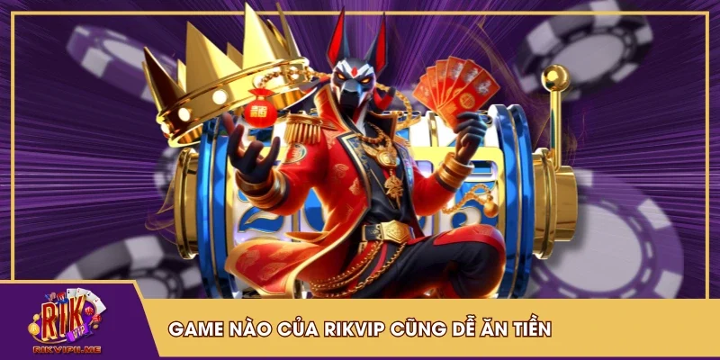 Game nào của RIKVIP cũng dễ ăn tiền