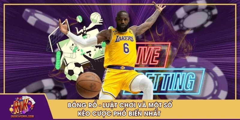 Bóng rổ luật chơi và một số kèo cược phổ biến nhất