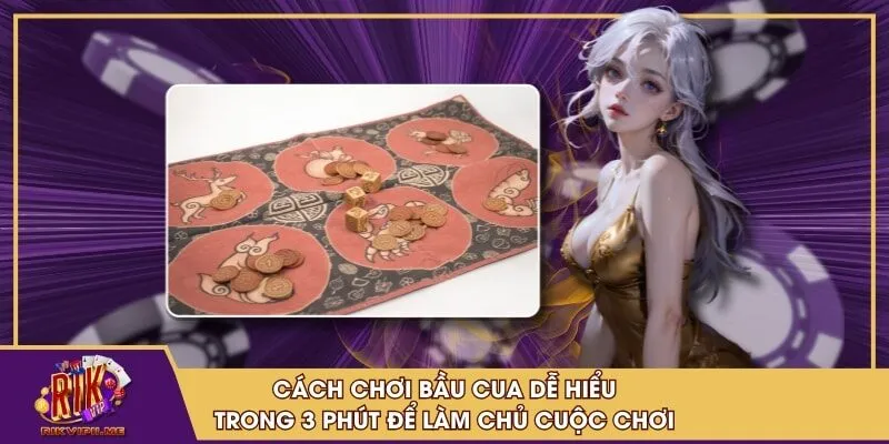 Cách chơi bầu cua dễ hiểu trong 3 phút để làm chủ cuộc chơi