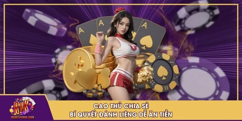 Cao thủ chia sẻ bí quyết đánh liêng dễ ăn tiền