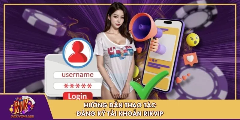 Hướng dẫn thao tác đăng ký tài khoản RIKVIP