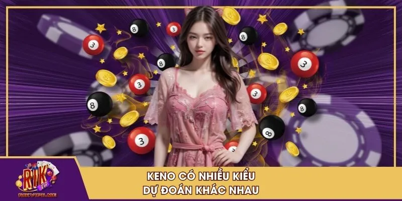 Keno có nhiều kiểu dự đoán khác nhau