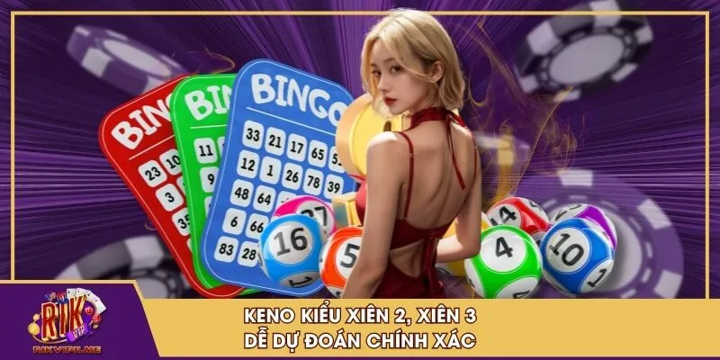 Keno kiểu xiên 2, xiên 3 dễ dự đoán chính xác