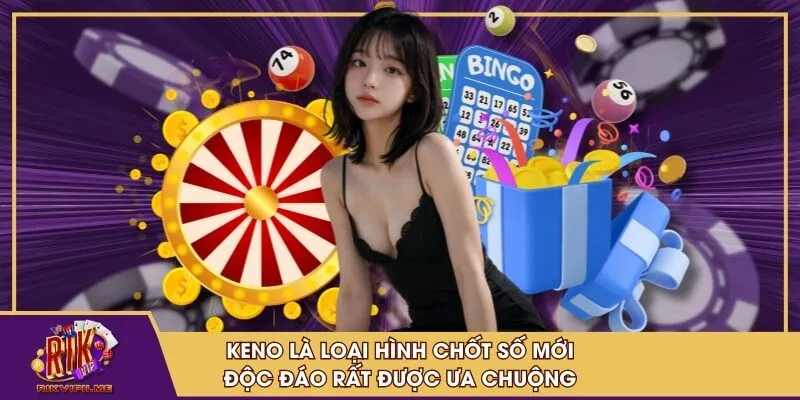 Keno là loại hình chốt số mới, độc đáo rất được ưa chuộng
