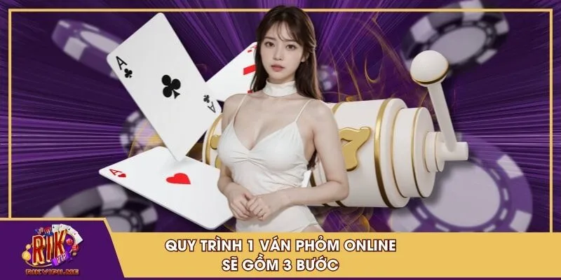 Quy trình 1 ván phỏm online sẽ gồm 3 bước