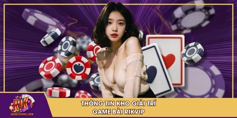 Thông tin kho giải trí game bài RIKVIP