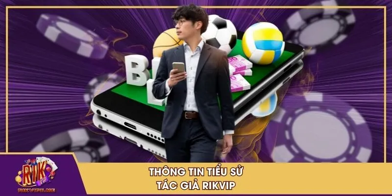 Thông tin tiểu sử tác giả RIKVIP