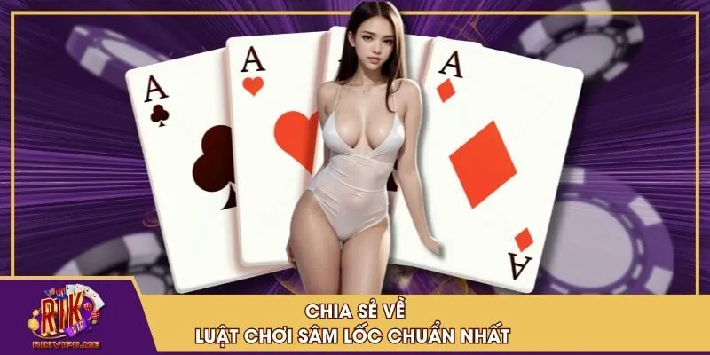 Chia sẻ về luật chơi sâm lốc chuẩn nhất