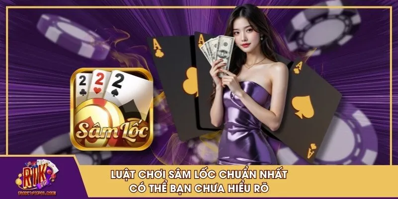 Luật chơi sâm lốc chuẩn nhất có thể bạn chưa hiểu rõ