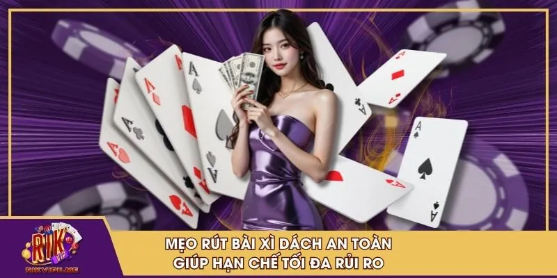Mẹo rút bài xì dách an toàn giúp hạn chế tối đa rủi ro